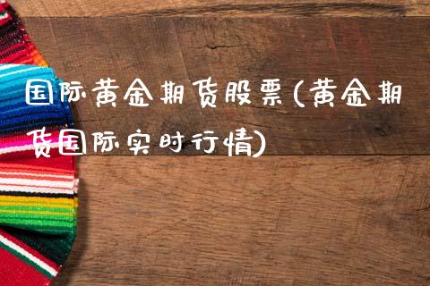 国际黄金期货股票(黄金期货国际实时行情)_https://www.zghnxxa.com_内盘期货_第1张