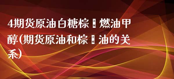 4期货原油白糖棕榈燃油甲醇(期货原油和棕榈油的关系)_https://www.zghnxxa.com_内盘期货_第1张