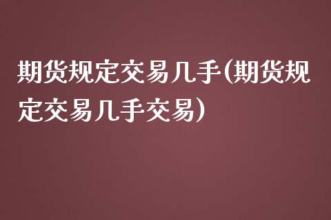 期货规定交易几手(期货规定交易几手交易)_https://www.zghnxxa.com_黄金期货_第1张