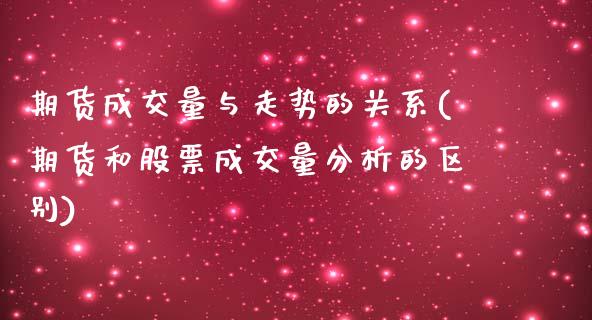 期货成交量与走势的关系(期货和股票成交量分析的区别)_https://www.zghnxxa.com_期货直播室_第1张