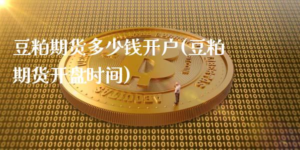 豆粕期货多少钱开户(豆粕期货开盘时间)_https://www.zghnxxa.com_黄金期货_第1张