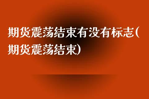 期货震荡结束有没有标志(期货震荡结束)_https://www.zghnxxa.com_期货直播室_第1张