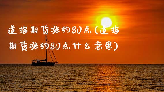 道指期货涨约80点(道指期货涨约80点什么意思)_https://www.zghnxxa.com_国际期货_第1张