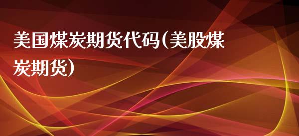 美国煤炭期货代码(美股煤炭期货)_https://www.zghnxxa.com_期货直播室_第1张