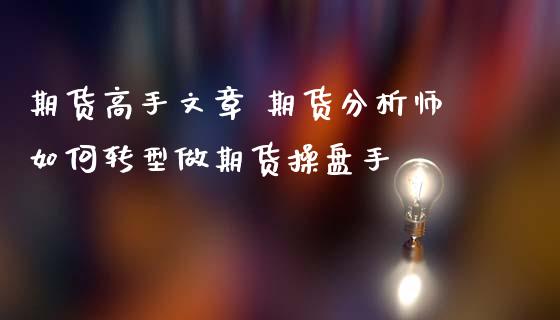 期货高手文章 期货分析师如何转型做期货操盘手_https://www.zghnxxa.com_国际期货_第1张