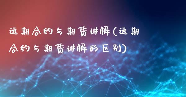 远期合约与期货讲解(远期合约与期货讲解的区别)_https://www.zghnxxa.com_内盘期货_第1张