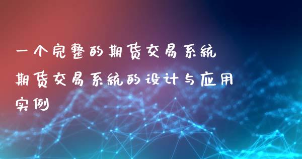 一个完整的期货交易系统 期货交易系统的设计与应用实例_https://www.zghnxxa.com_黄金期货_第1张