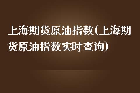 上海期货原油指数(上海期货原油指数实时查询)_https://www.zghnxxa.com_黄金期货_第1张