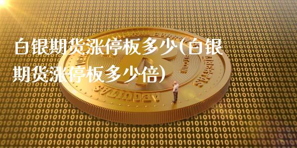 白银期货涨停板多少(白银期货涨停板多少倍)_https://www.zghnxxa.com_黄金期货_第1张