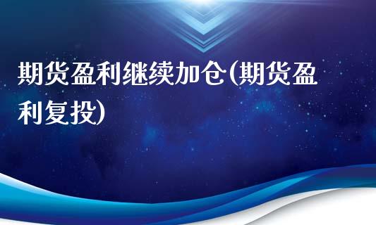 期货盈利继续加仓(期货盈利复投)_https://www.zghnxxa.com_内盘期货_第1张