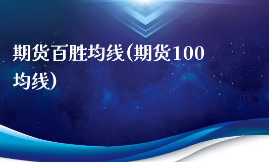 期货百胜均线(期货100均线)_https://www.zghnxxa.com_国际期货_第1张