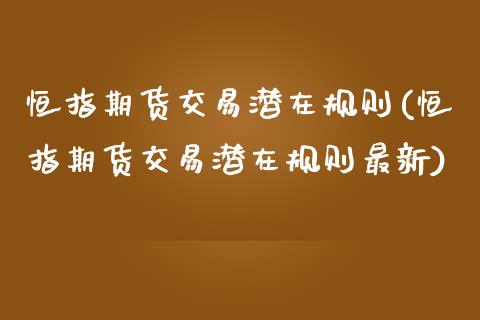 恒指期货交易潜在规则(恒指期货交易潜在规则最新)_https://www.zghnxxa.com_国际期货_第1张