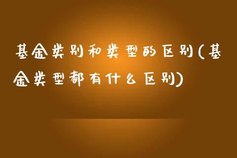 基金类别和类型的区别(基金类型都有什么区别)_https://www.zghnxxa.com_内盘期货_第1张