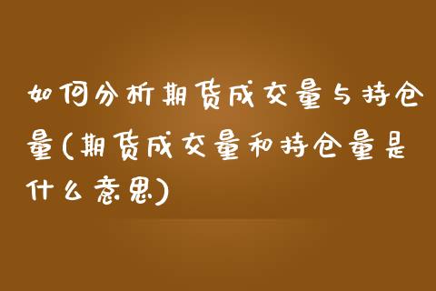 如何分析期货成交量与持仓量(期货成交量和持仓量是什么意思)_https://www.zghnxxa.com_期货直播室_第1张