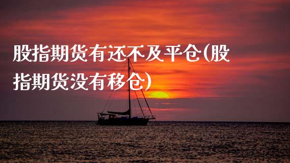 股指期货有还不及平仓(股指期货没有移仓)_https://www.zghnxxa.com_黄金期货_第1张