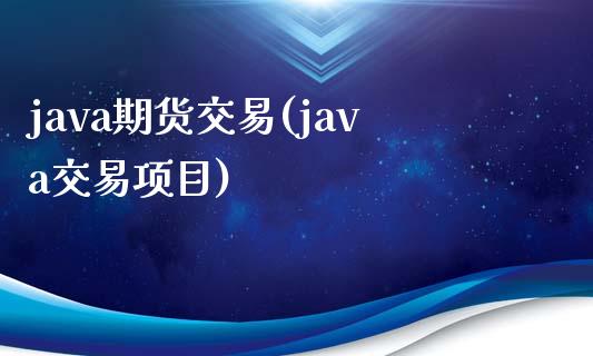 java期货交易(java交易项目)_https://www.zghnxxa.com_国际期货_第1张