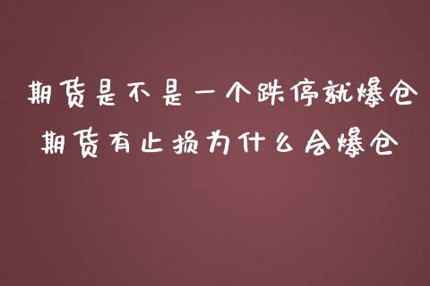 期货是不是一个跌停就爆仓 期货有止损为什么会爆仓_https://www.zghnxxa.com_期货直播室_第1张