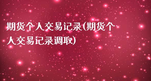 期货个人交易记录(期货个人交易记录调取)_https://www.zghnxxa.com_黄金期货_第1张