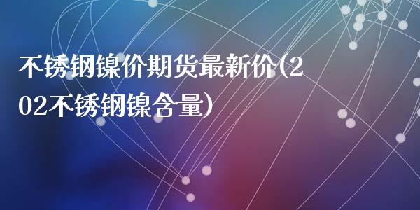 不锈钢镍价期货最新价(202不锈钢镍含量)_https://www.zghnxxa.com_国际期货_第1张