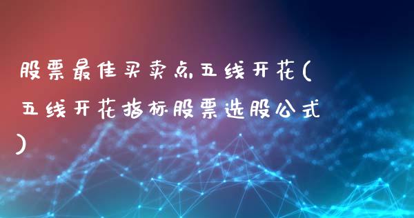 股票最佳买卖点五线开花(五线开花指标股票选股公式)_https://www.zghnxxa.com_黄金期货_第1张