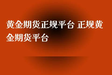 黄金期货正规平台 正规黄金期货平台_https://www.zghnxxa.com_期货直播室_第1张