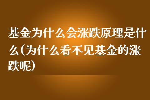 基金为什么会涨跌原理是什么(为什么看不见基金的涨跌呢)_https://www.zghnxxa.com_黄金期货_第1张