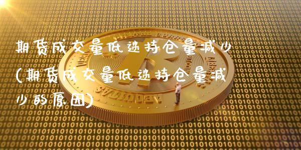 期货成交量低迷持仓量减少(期货成交量低迷持仓量减少的原因)_https://www.zghnxxa.com_内盘期货_第1张