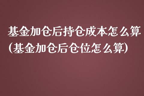 基金加仓后持仓成本怎么算(基金加仓后仓位怎么算)_https://www.zghnxxa.com_黄金期货_第1张