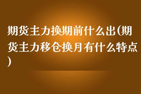 期货主力换期前什么出(期货主力移仓换月有什么特点)_https://www.zghnxxa.com_期货直播室_第1张