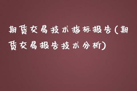 期货交易技术指标报告(期货交易报告技术分析)_https://www.zghnxxa.com_国际期货_第1张