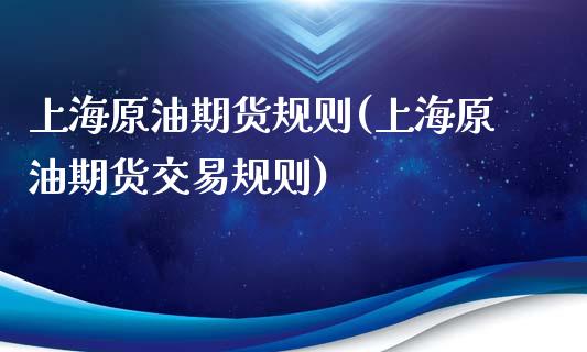 上海原油期货规则(上海原油期货交易规则)_https://www.zghnxxa.com_黄金期货_第1张