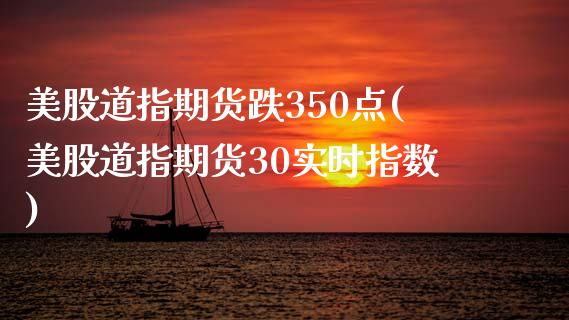 美股道指期货跌350点(美股道指期货30实时指数)_https://www.zghnxxa.com_内盘期货_第1张