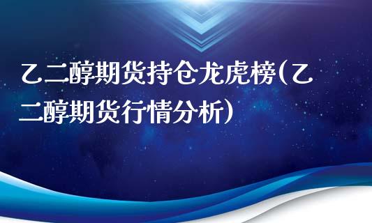 乙二醇期货持仓龙虎榜(乙二醇期货行情分析)_https://www.zghnxxa.com_黄金期货_第1张