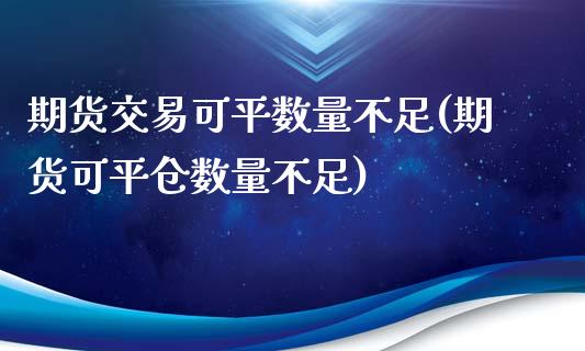 期货交易可平数量不足(期货可平仓数量不足)_https://www.zghnxxa.com_内盘期货_第1张