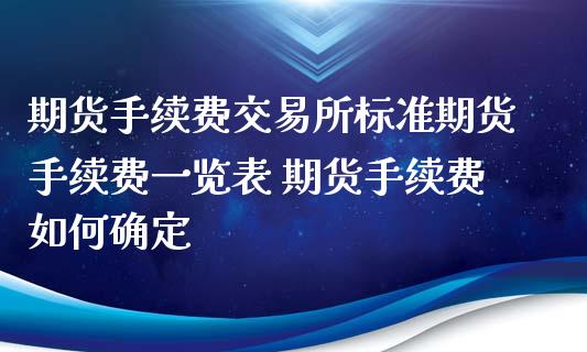 期货手续费交易所标准期货手续费一览表 期货手续费如何确定_https://www.zghnxxa.com_国际期货_第1张