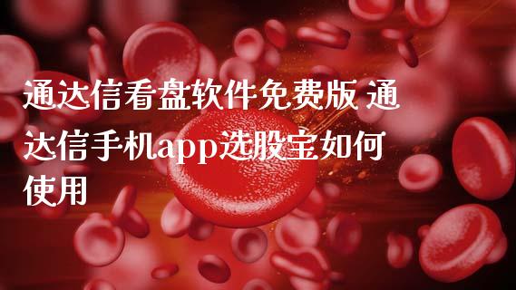 通达信看盘软件免费版 通达信手机app选股宝如何使用_https://www.zghnxxa.com_期货直播室_第1张