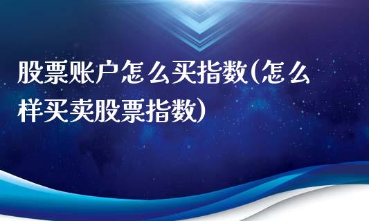 股票账户怎么买指数(怎么样买卖股票指数)_https://www.zghnxxa.com_黄金期货_第1张