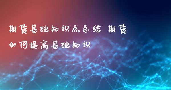 期货基础知识点总结 期货如何提高基础知识_https://www.zghnxxa.com_国际期货_第1张