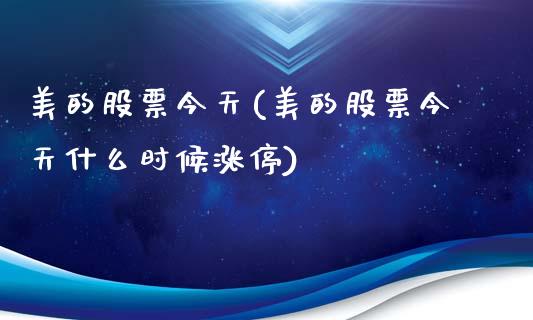 美的股票今天(美的股票今天什么时候涨停)_https://www.zghnxxa.com_国际期货_第1张