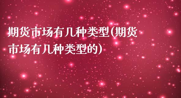 期货市场有几种类型(期货市场有几种类型的)_https://www.zghnxxa.com_黄金期货_第1张