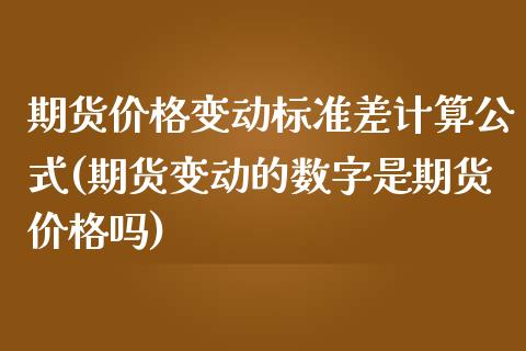 期货价格变动标准差计算公式(期货变动的数字是期货价格吗)_https://www.zghnxxa.com_内盘期货_第1张