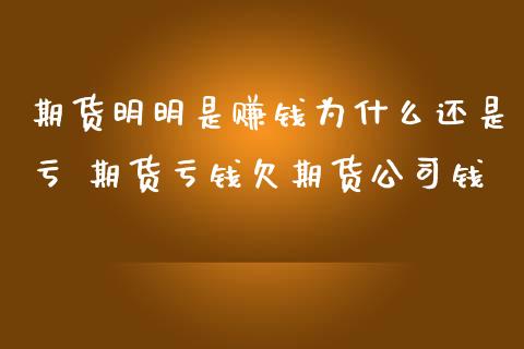 期货明明是赚钱为什么还是亏 期货亏钱欠期货公司钱_https://www.zghnxxa.com_国际期货_第1张