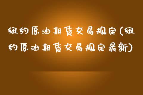 纽约原油期货交易规定(纽约原油期货交易规定最新)_https://www.zghnxxa.com_黄金期货_第1张