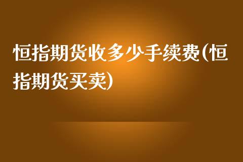 恒指期货收多少手续费(恒指期货买卖)_https://www.zghnxxa.com_黄金期货_第1张