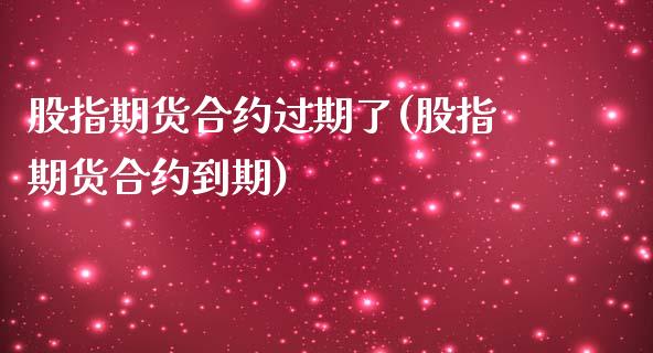 股指期货合约过期了(股指期货合约到期)_https://www.zghnxxa.com_黄金期货_第1张