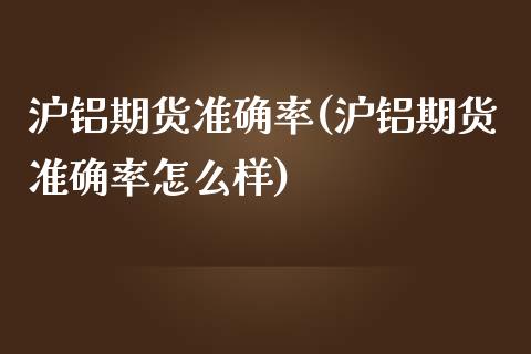 沪铝期货准确率(沪铝期货准确率怎么样)_https://www.zghnxxa.com_内盘期货_第1张