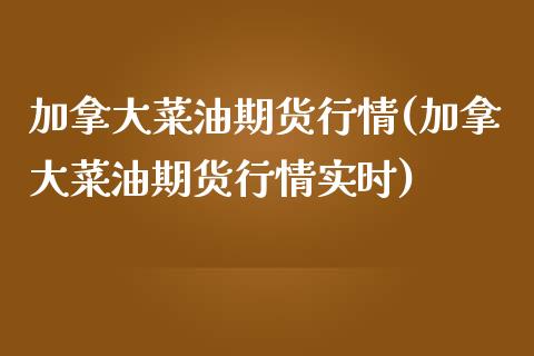 加拿大菜油期货行情(加拿大菜油期货行情实时)_https://www.zghnxxa.com_国际期货_第1张