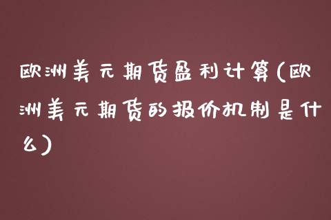 欧洲美元期货盈利计算(欧洲美元期货的报价机制是什么)_https://www.zghnxxa.com_黄金期货_第1张