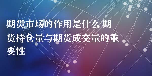 期货市场的作用是什么 期货持仓量与期货成交量的重要性_https://www.zghnxxa.com_黄金期货_第1张