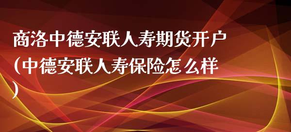 商洛中德安联人寿期货开户(中德安联人寿保险怎么样)_https://www.zghnxxa.com_期货直播室_第1张